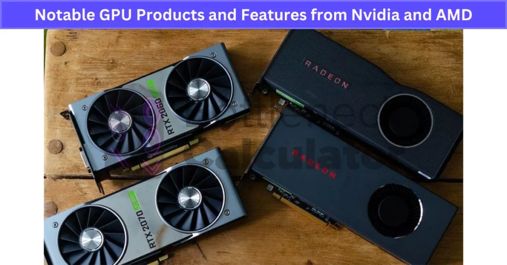 Notable GPU Products and Features from Nvidia and AMD