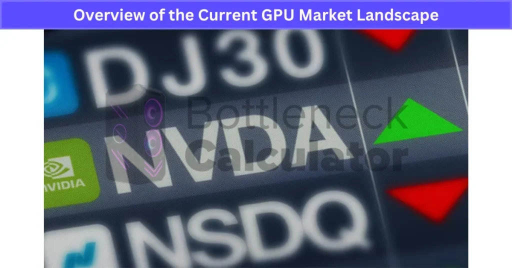 Overview of the Current GPU Market Landscape