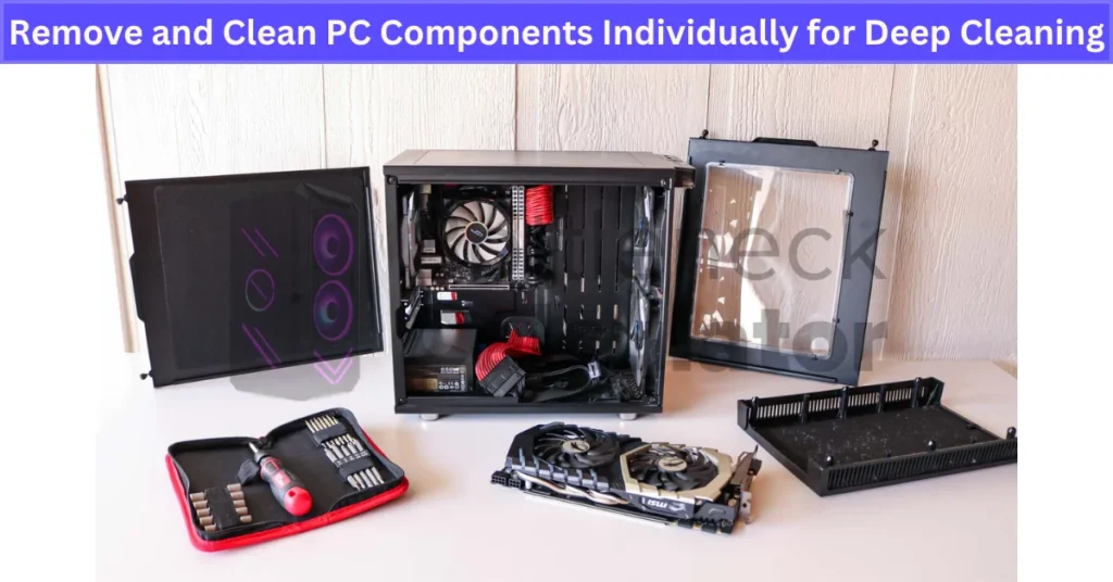 Remove and Clean PC Components Individually for Deep Cleaning