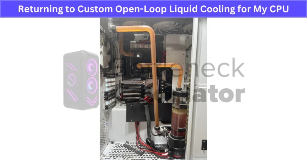 Returning to Custom Open-Loop Liquid Cooling for My CPU